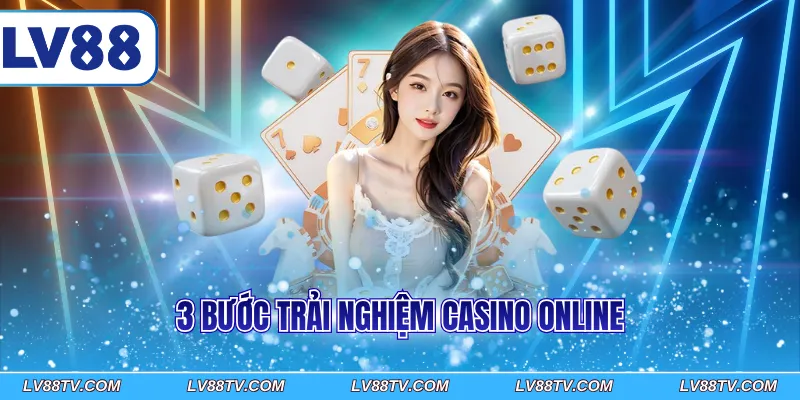 3 bước trải nghiệm Casino online