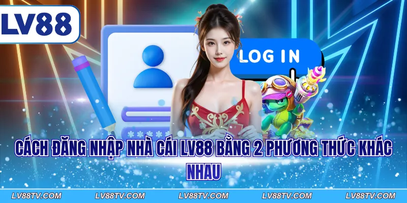 Cách đăng nhập nhà cái LV88 bằng 2 phương thức khác nhau