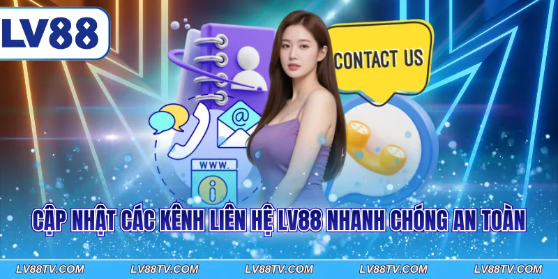 Cập nhật các kênh liên hệ LV88 nhanh chóng an toàn