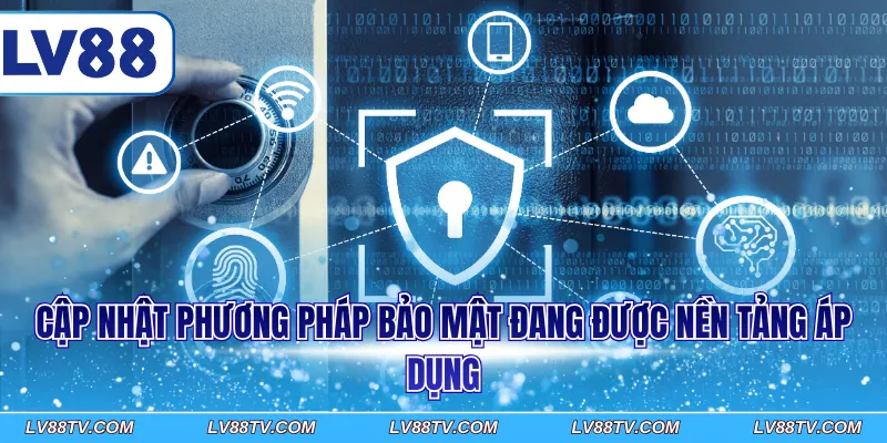 Cập nhật phương pháp bảo mật đang được nền tảng áp dụng