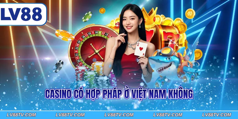 Casino có hợp pháp ở việt nam không