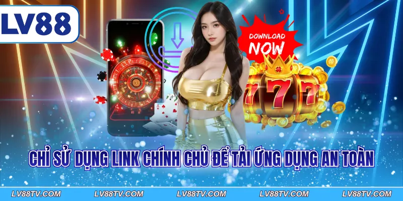Chỉ sử dụng link chính chủ để tải ứng dụng an toàn