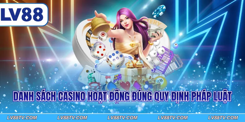 Danh sách casino hoạt động đúng quy định pháp luật