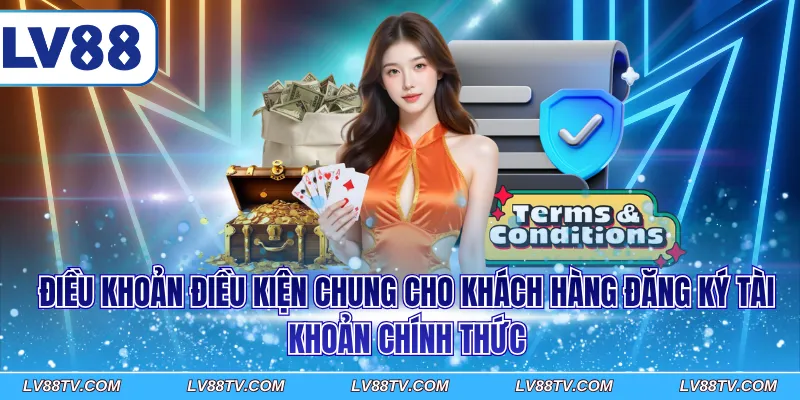 Điều khoản điều kiện chung cho khách hàng đăng ký tài khoản chính thức