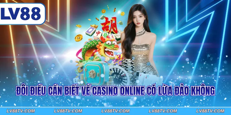 Đôi điều cần biết về casino online có lừa đảo không
