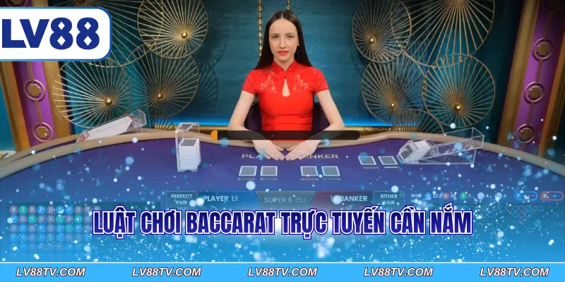 Luật chơi Baccarat trực tuyến cần nắm