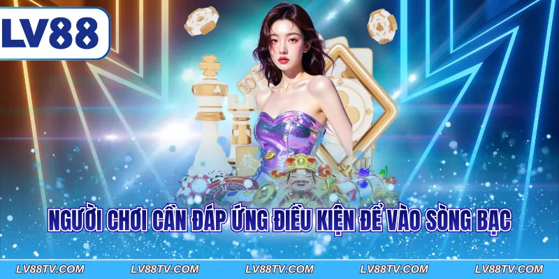 Người chơi cần đáp ứng điều kiện để vào sòng bạc