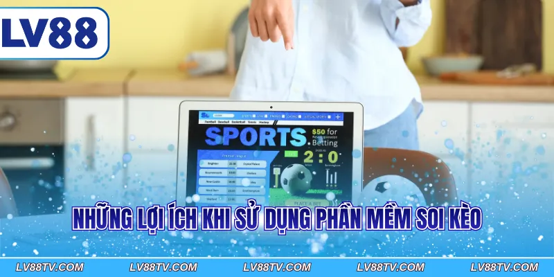 Những lợi ích khi sử dụng phần mềm soi kèo
