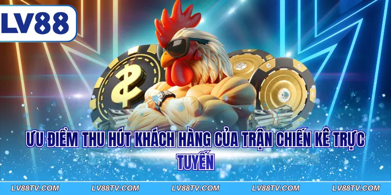 Ưu điểm thu hút khách hàng của trận chiến kê trực tuyến