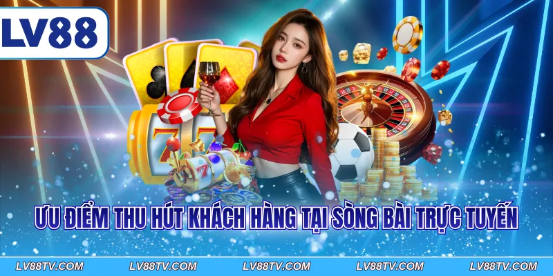 Ưu điểm thu hút khách hàng tại sòng bài trực tuyến